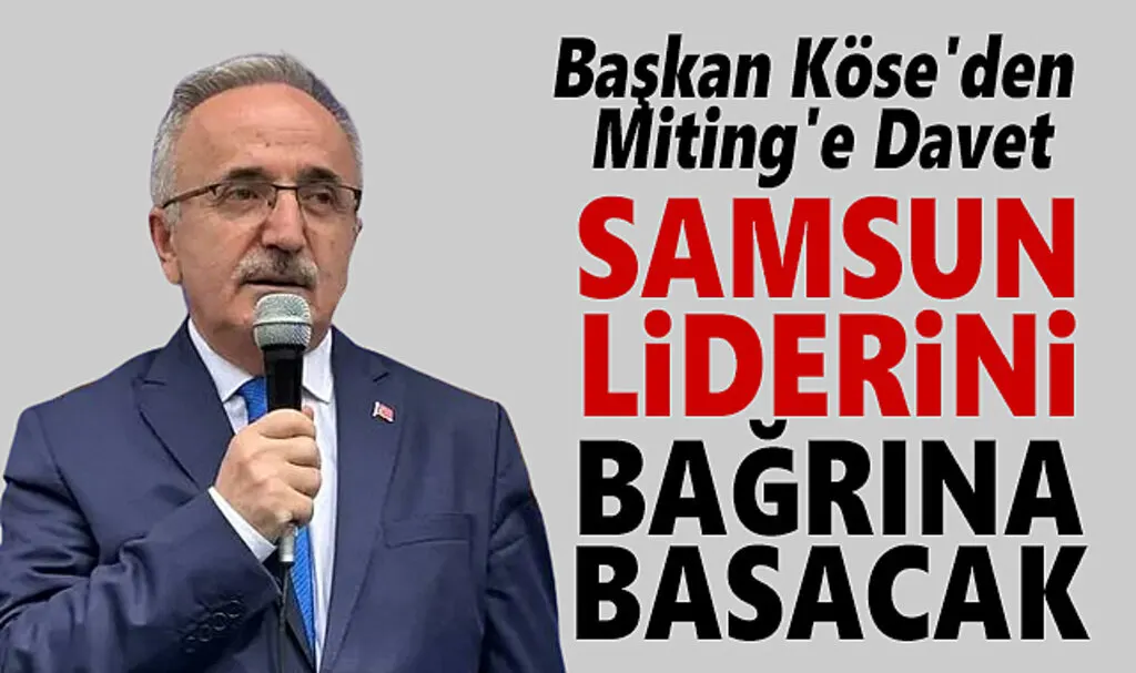 Başkan Köse'den Miting'e Davet Samsun Liderini Bağrına Basacak