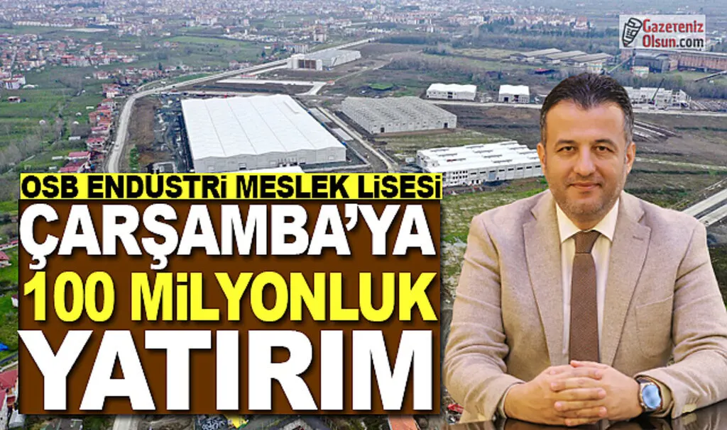 Çarşamba'ya 100 Milyonluk Yatırım OSB Endüstri Meslek Lisesi