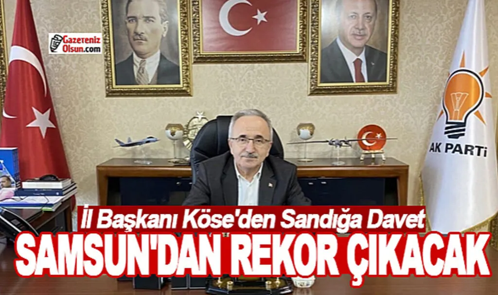 İl Başkanı Köse'den Sandığa Davet Samsun'dan Rekor Oy Bekliyoruz