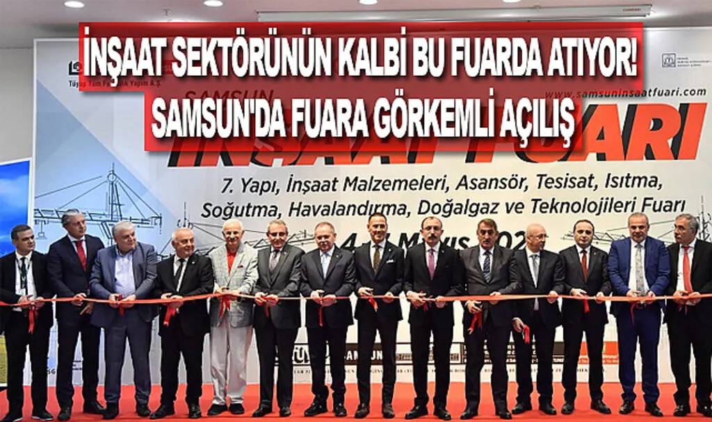 İnşaat sektörünün kalbi bu fuarda atıyor! Samsun'da fuara görkemli açılış