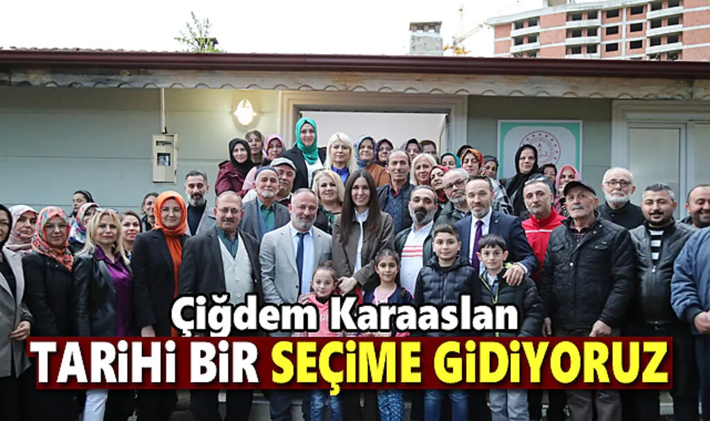 Karaaslan: Tarihi Bir Seçime Gidiyoruz