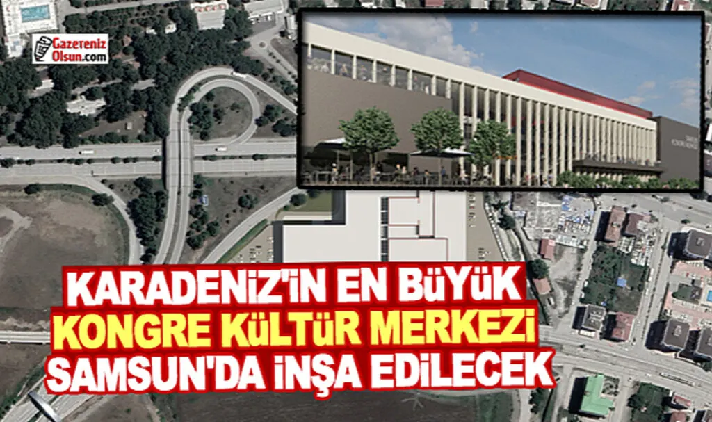 Karadeniz'in En büyük Kongre ve Kültür Merkezi Samsun'da olacak