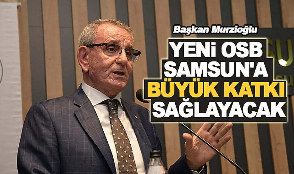 Murzioğlu: Yeni OSB Samsun’a büyük katkı sağlayacak