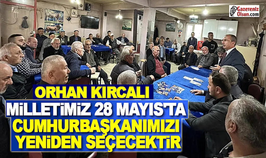 Orhan Kırcalı: Milletimiz Cumhurbaşkanımızı Yeniden Seçecektir