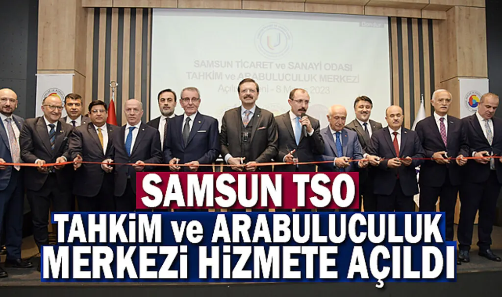 Samsun TSO Tahkim ve Arabuluculuk Merkezi hizmete açıldı