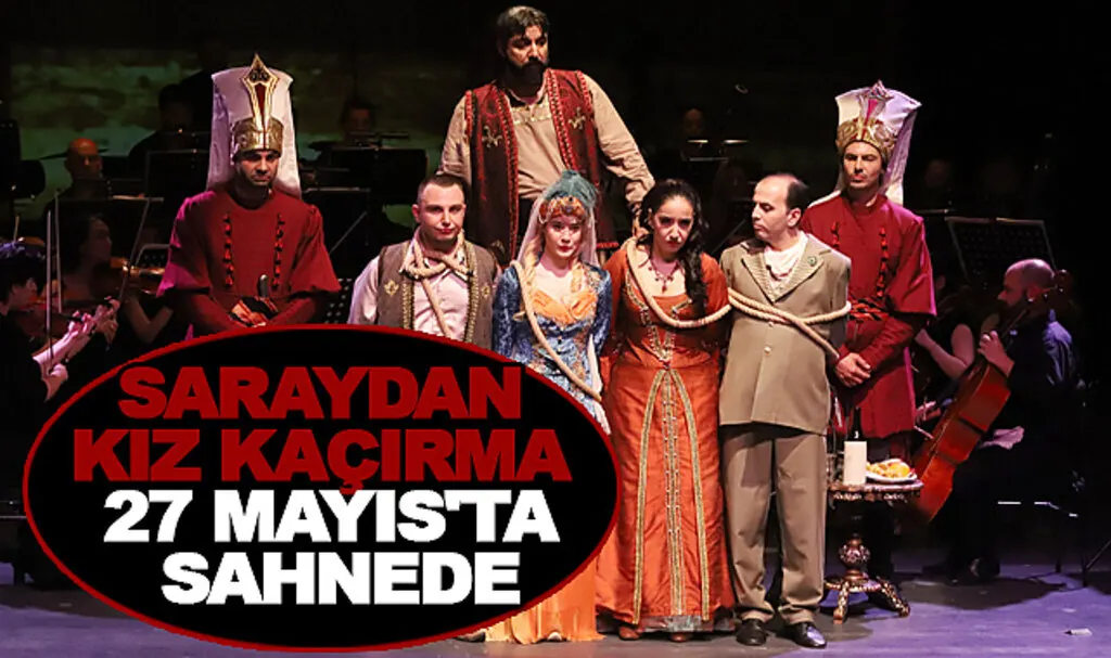 Saraydan Kız Kaçırma 27 Mayıs’ta Sahnede