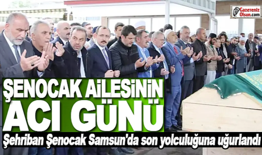 Şehriban Şenocak Samsun'da son yolculuğuna uğurlandı Şenocak Ailesinin Acı Günü