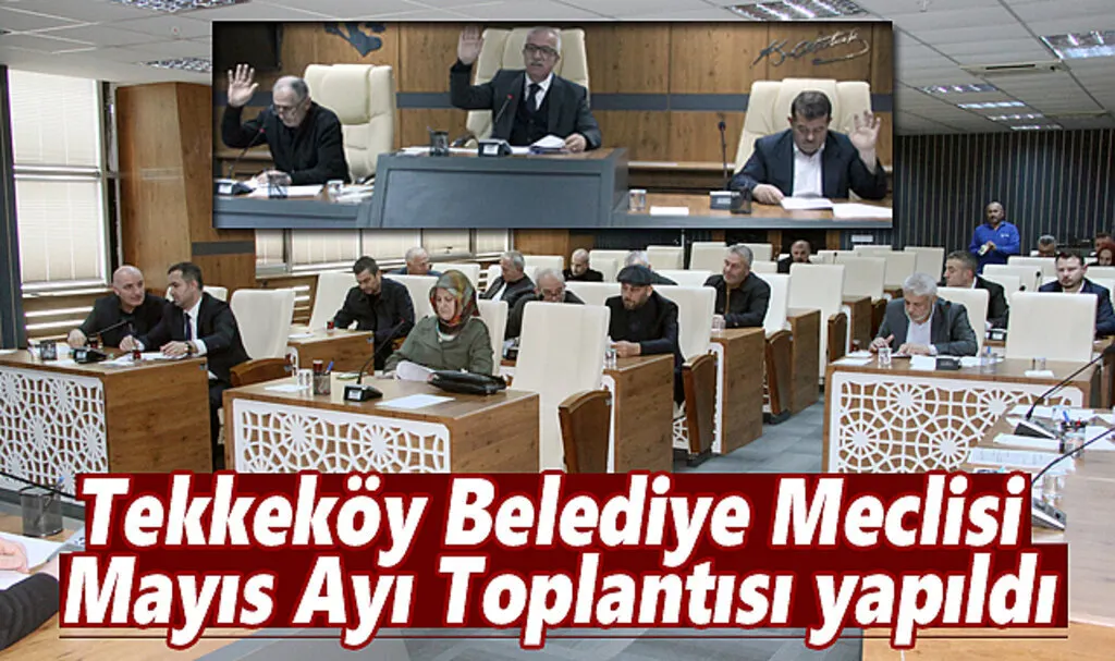 Tekkeköy Belediye Meclisi Mayıs Ayı Toplantısı yapıldı