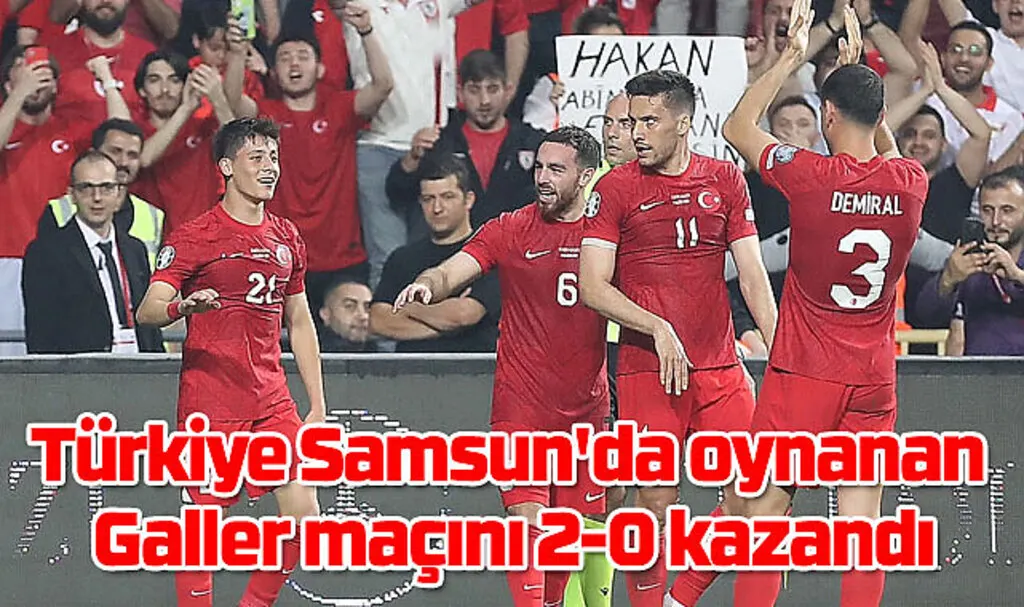 A Milli Takım Galler'i Samsun'da 2-0 mağlup etti