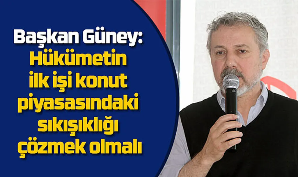 Başkan Güney: Konut piyasasındaki sıkışıklık çözülmeli