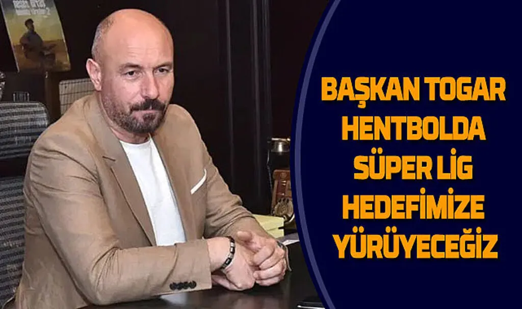 Başkan Togar: Hentbolda Süper Lig hedefimize emin adımlarla yürüyeceğiz