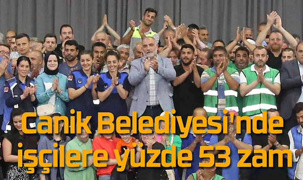 Canik Belediyesi'nde çifte bayram! İşçilere yüzde 53 zam