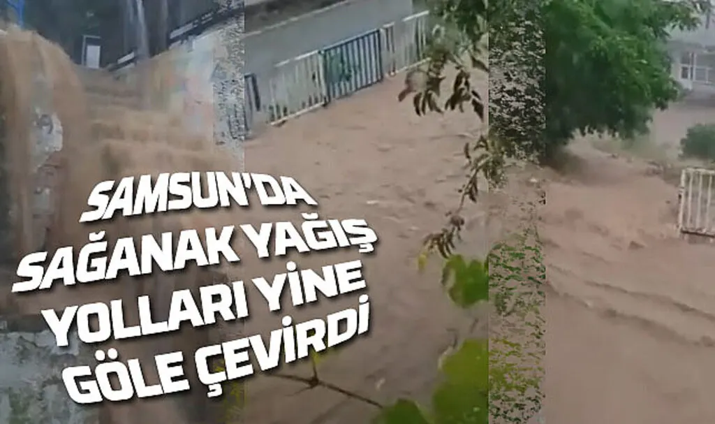 Samsun'da kuvvetli sağanak yağış hayatı yine olumsuz etkiliyor!