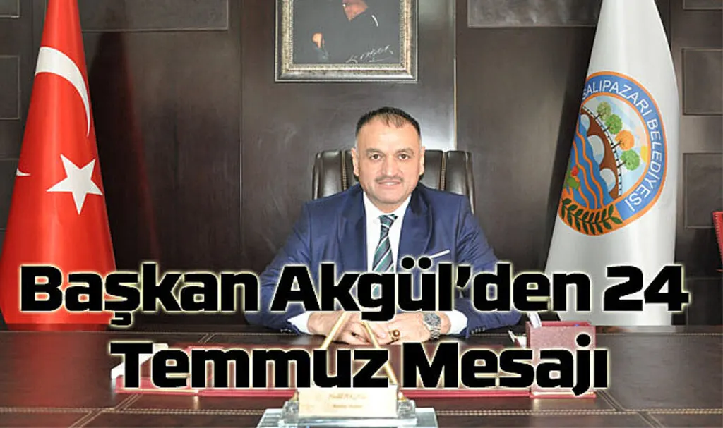 Başkan Akgül’den 24 Temmuz Mesajı