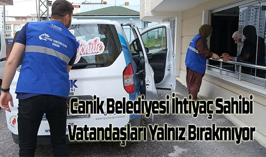 Canik Belediyesi İhtiyaç Sahibi Vatandaşları Yalnız Bırakmıyor 