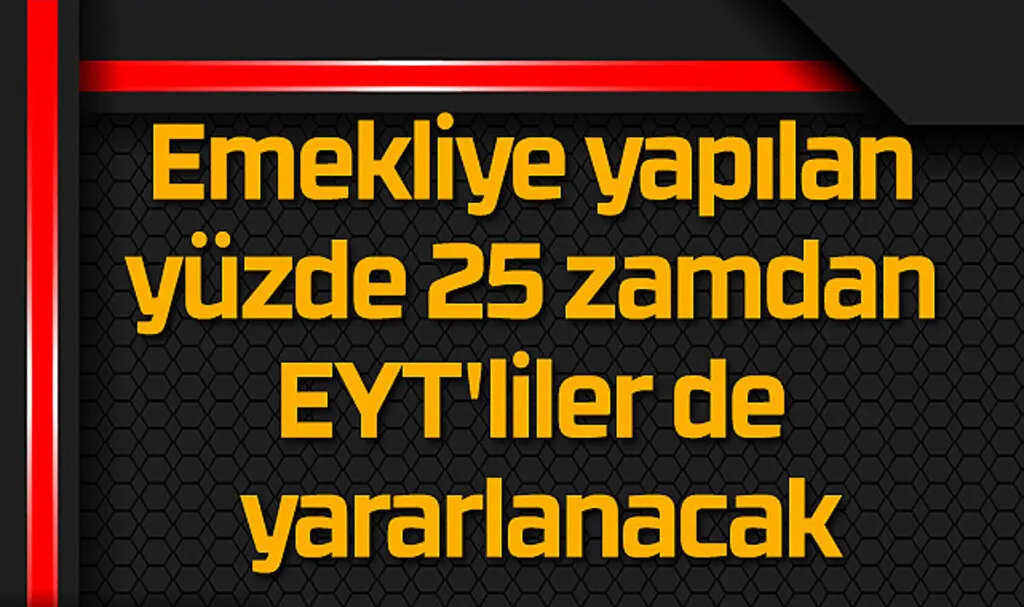 EYT'liler zam alacak mı? EYT yüzde 25 zam
