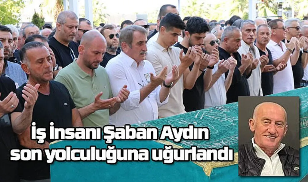 Şaban Aydın son yolculuğuna uğurlandı