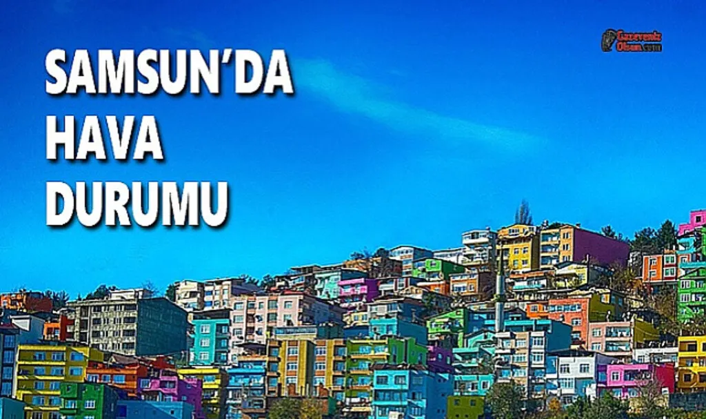 Samsun'da Hava Bugün Nasıl Olacak!