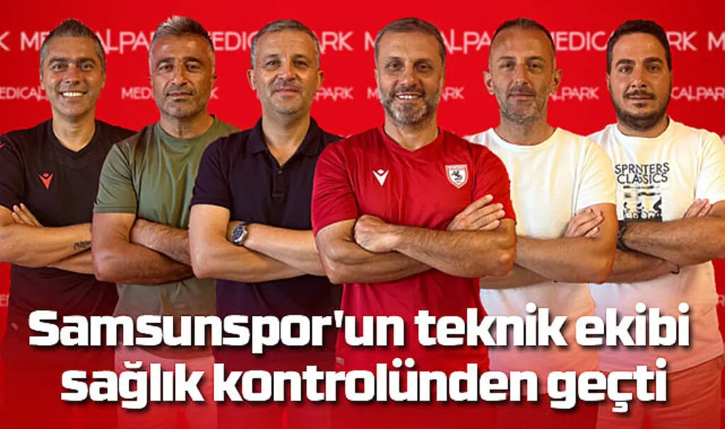 Samsunspor'un teknik ekibi sağlık kontrolünden geçti