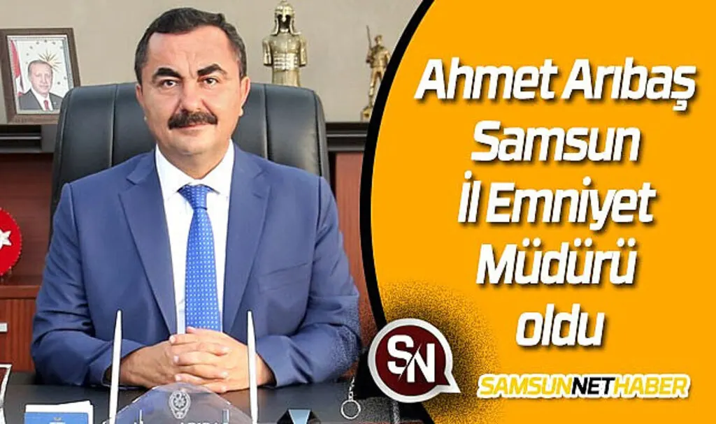 Ahmet Arıbaş Samsun İl Emniyet Müdürü olarak atandı