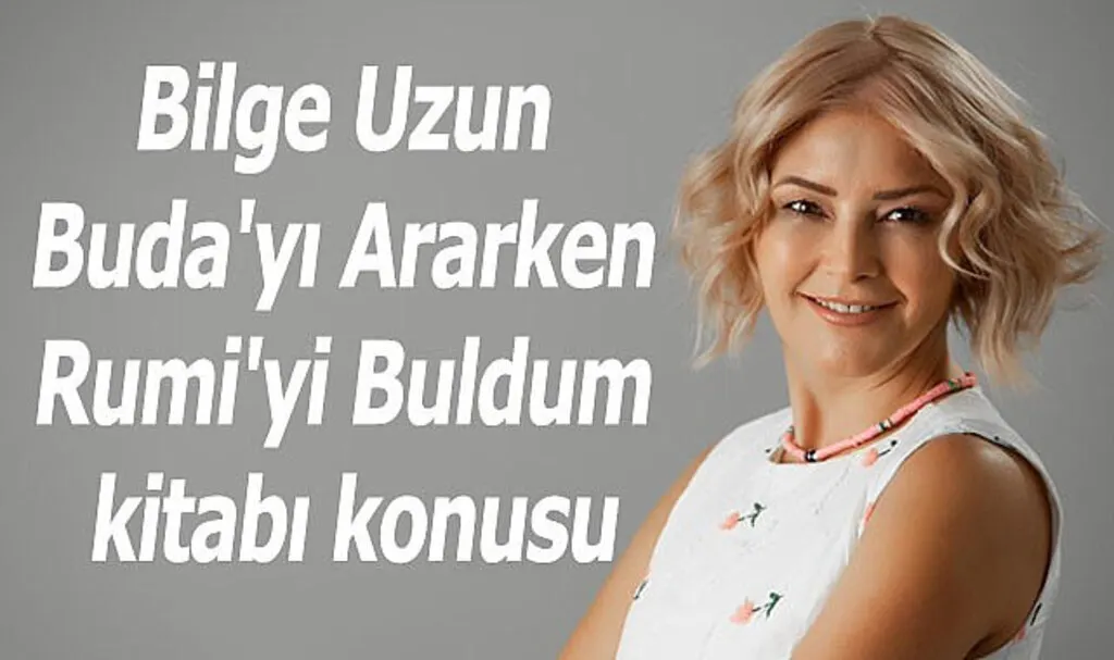 Bilge Uzun Buda'yı Ararken Rumi'yi Buldum kitabı konusu
