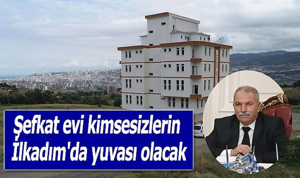 Şefkat evi kimsesizlerin İlkadım'da yuvası olacak