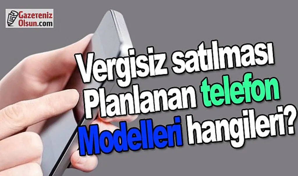 Vergisiz satılması planlanan telefon modelleri hangileri?