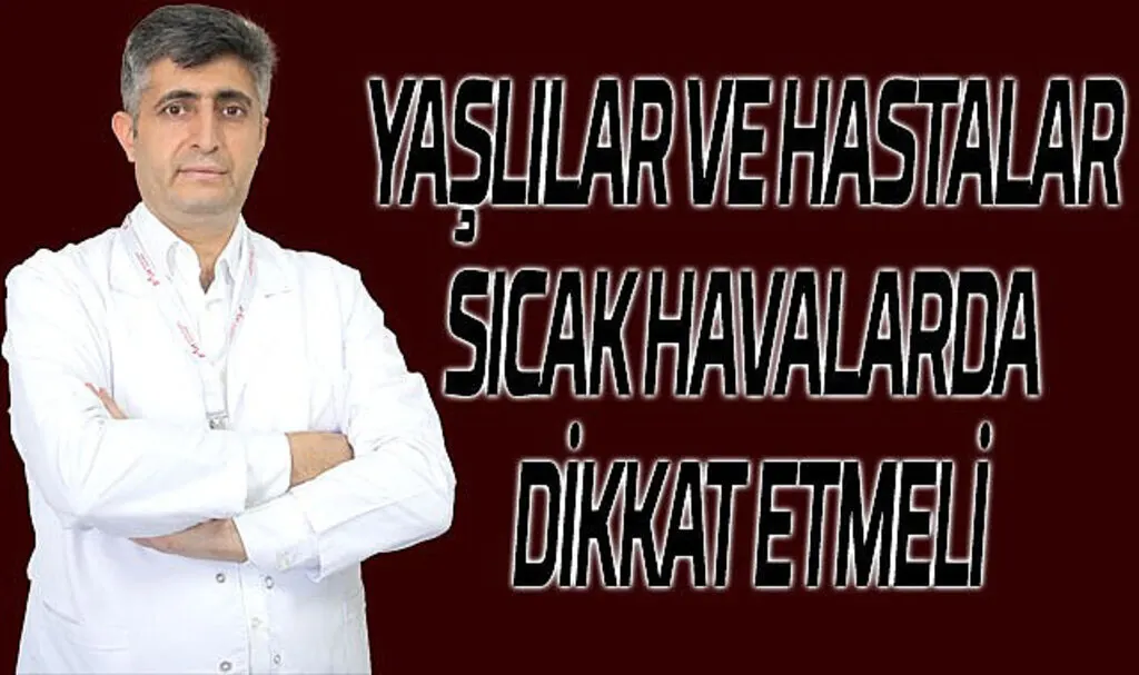 Yaşlılar ve hastalar sıcak havalarda dikkat etmeli