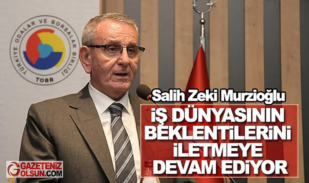 Başkan Murzioğlu: İş dünyasının beklentilerini iletmeye devam ediyoruz
