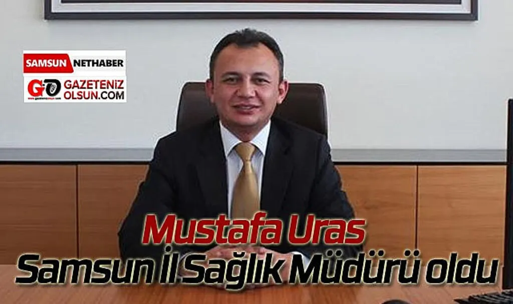 Mustafa Uras Samsun İl Sağlık Müdürü oldu! Mustafa Uras kimdir?