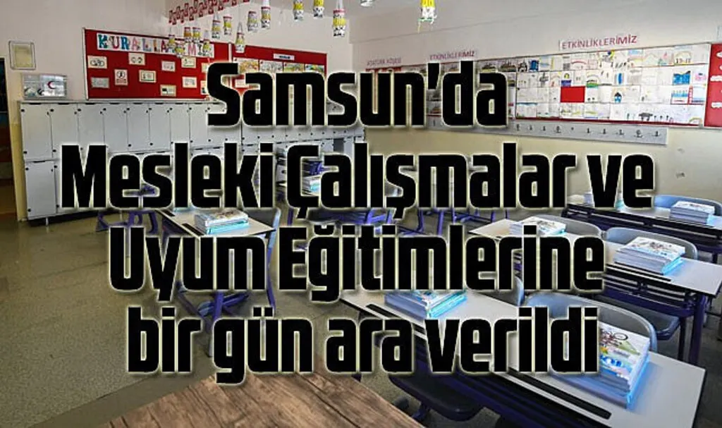 Samsun'da bu ilçelerde Mesleki Çalışmalar ve Uyum Eğitimlerine bir gün ara verildi