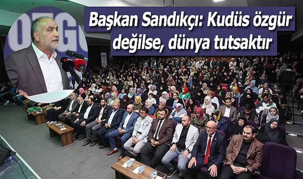 Başkan Sandıkçı: Kudüs özgür değilse, dünya tutsaktır