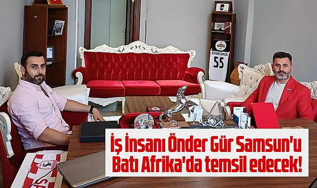İş İnsanı Önder Gür Samsun'u Batı Afrika'da temsil edecek!