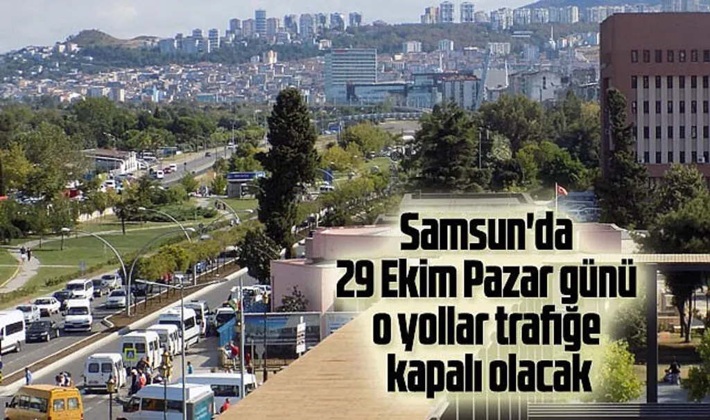 Samsun'da 29 Ekim Pazar günü o yollar trafiğe kapalı olacak