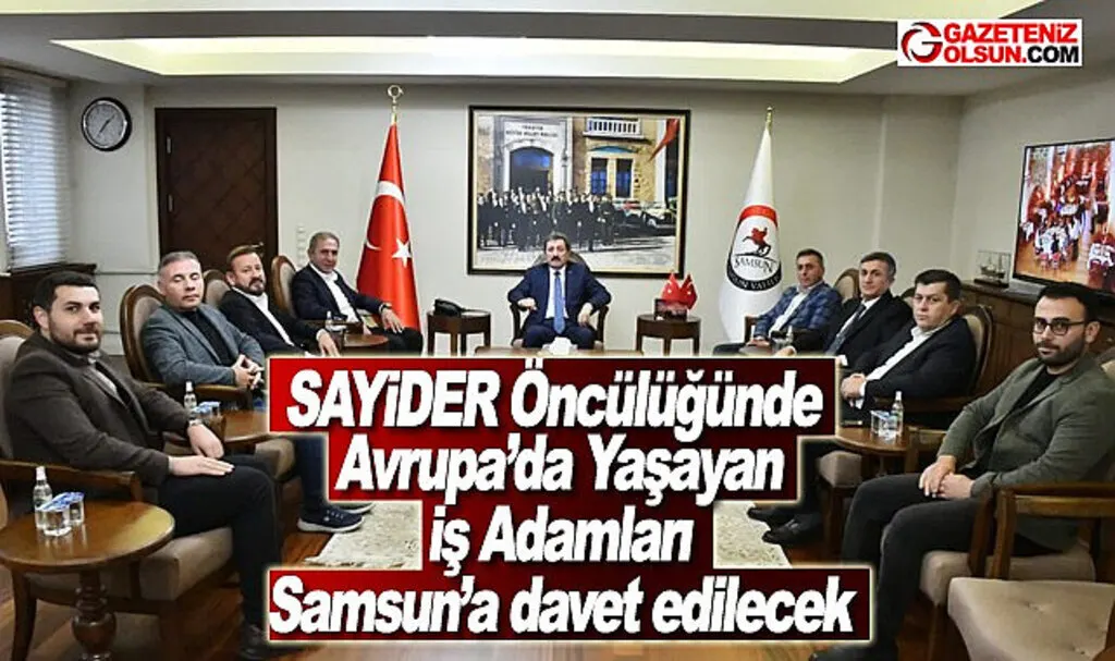 SAYİDER Öncülüğünde Avrupa’da Yaşayan İş Adamları Samsun’a davet edilecek
