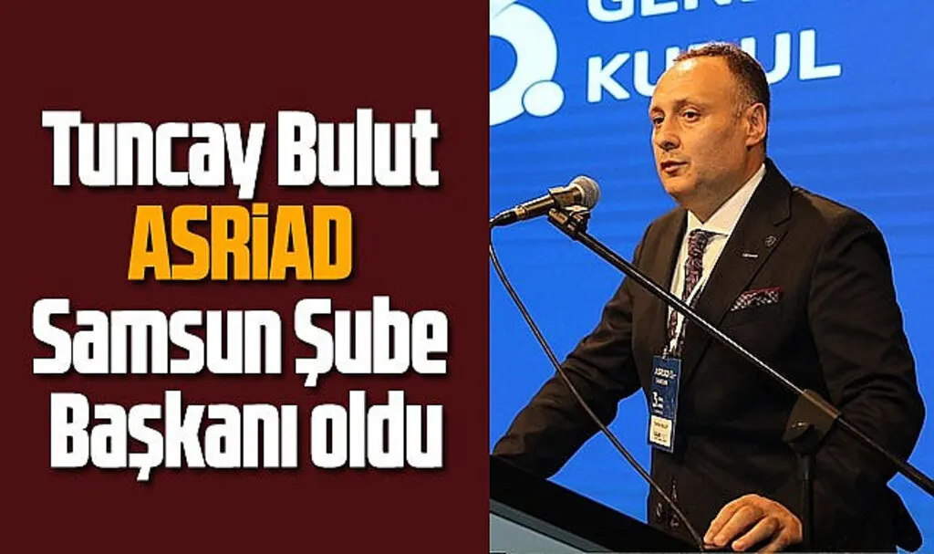 Tuncay Bulut ASRİAD Samsun Şube Başkanı oldu