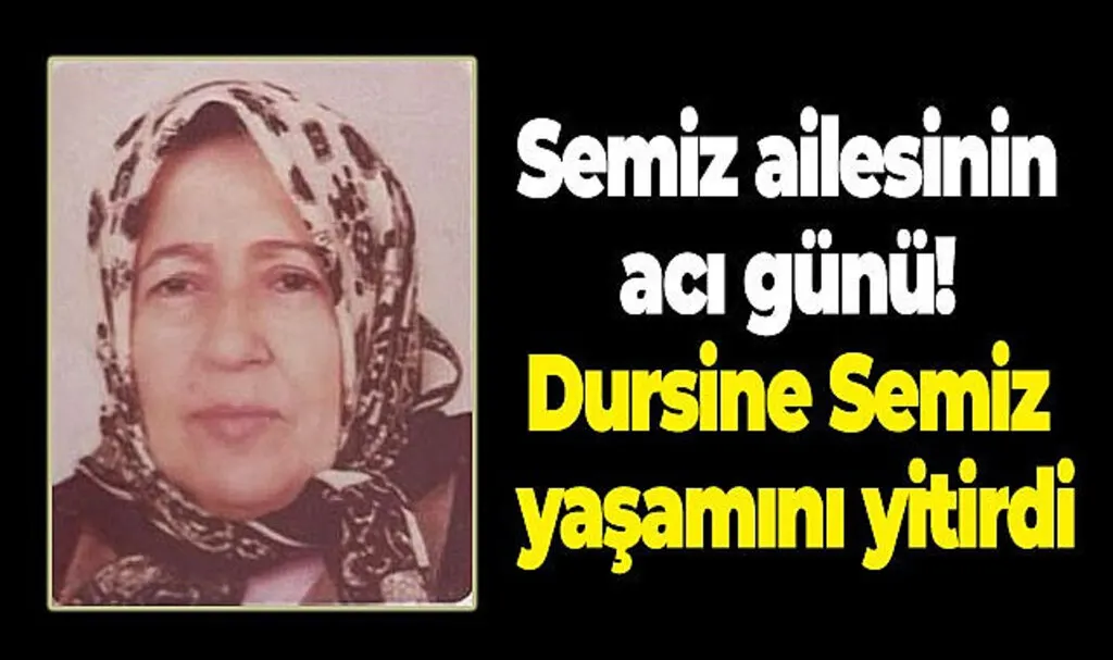 Semiz ailesinin acı günü! Dursine Semiz yaşamını yitirdi