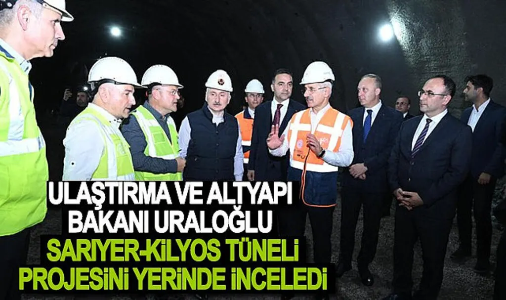 Ulaştırma Bakanı Uraloğlu Sarıyer Kilyos Tüneli Projesini İnceledi