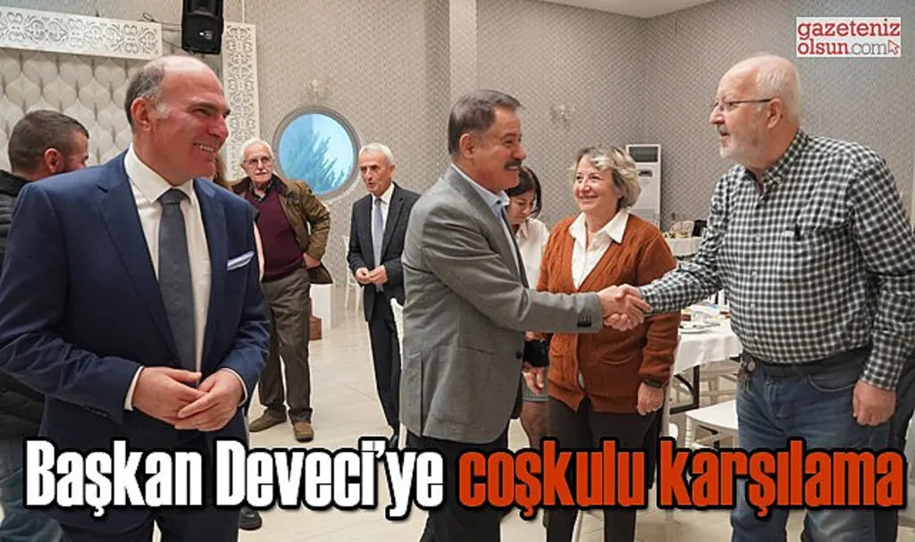 Başkan Deveci’ye coşkulu karşılama