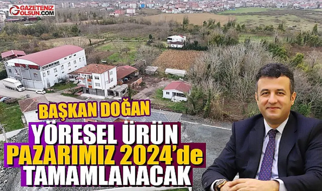 Başkan Doğan: Yöresel Ürün Pazarımız 2024'de Tamamlanacak