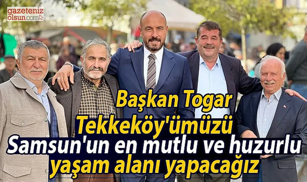Başkan Togar: Tekkeköy'ümüzü Samsun'un en huzurlu yaşam alanı yapacağız
