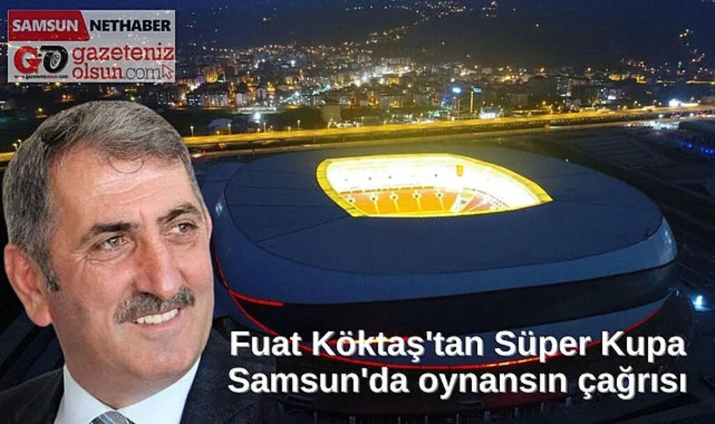 Fuat Köktaş'tan Süper Kupa Samsun'da oynansın çağrısı
