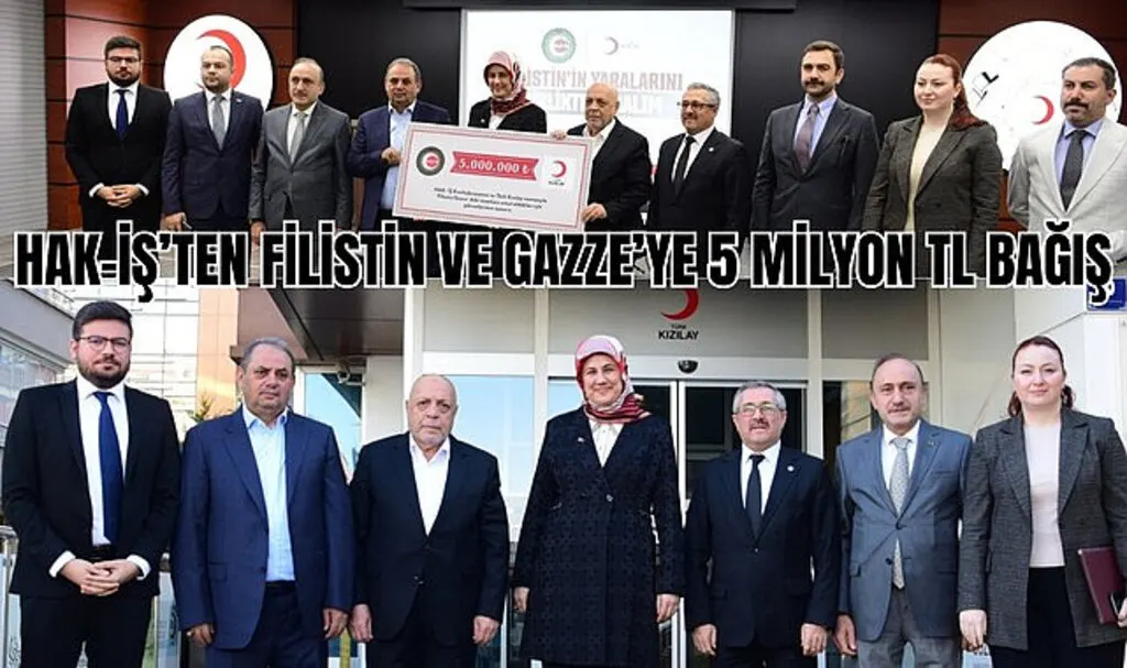 HAK-İş'ten Filistin ve Gazze'ye 5 Milyon TL Bağış