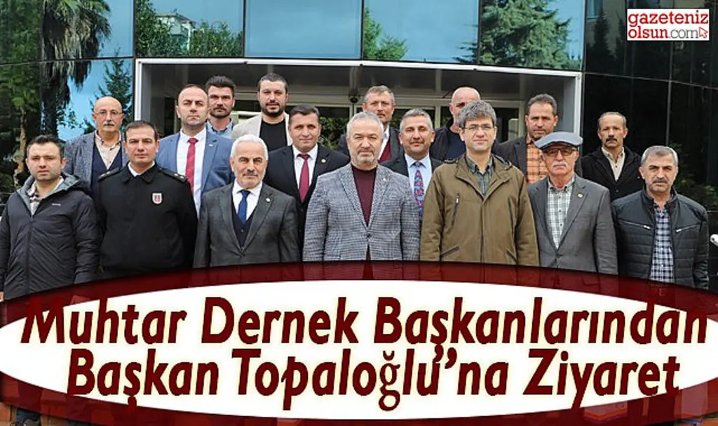 Muhtar Dernek Başkanlarından Başkan Topaloğlu’na Ziyaret
