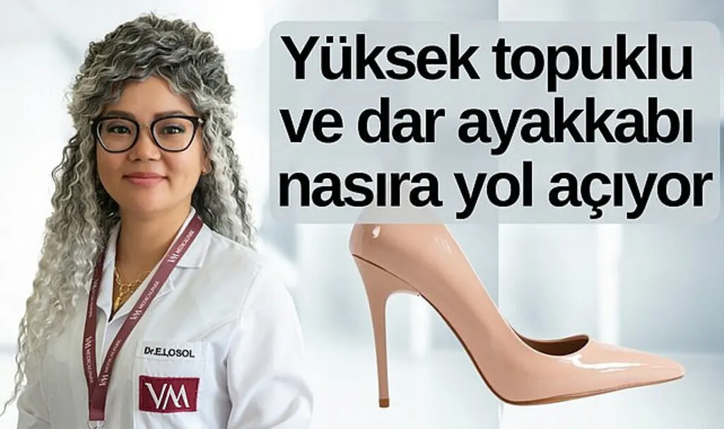 Yüksek topuklu ve dar ayakkabı nasıra yol açıyor