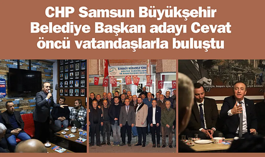 CHP Samsun Büyükşehir Belediye Başkan adayı Cevat öncü vatandaşlarla buluştu