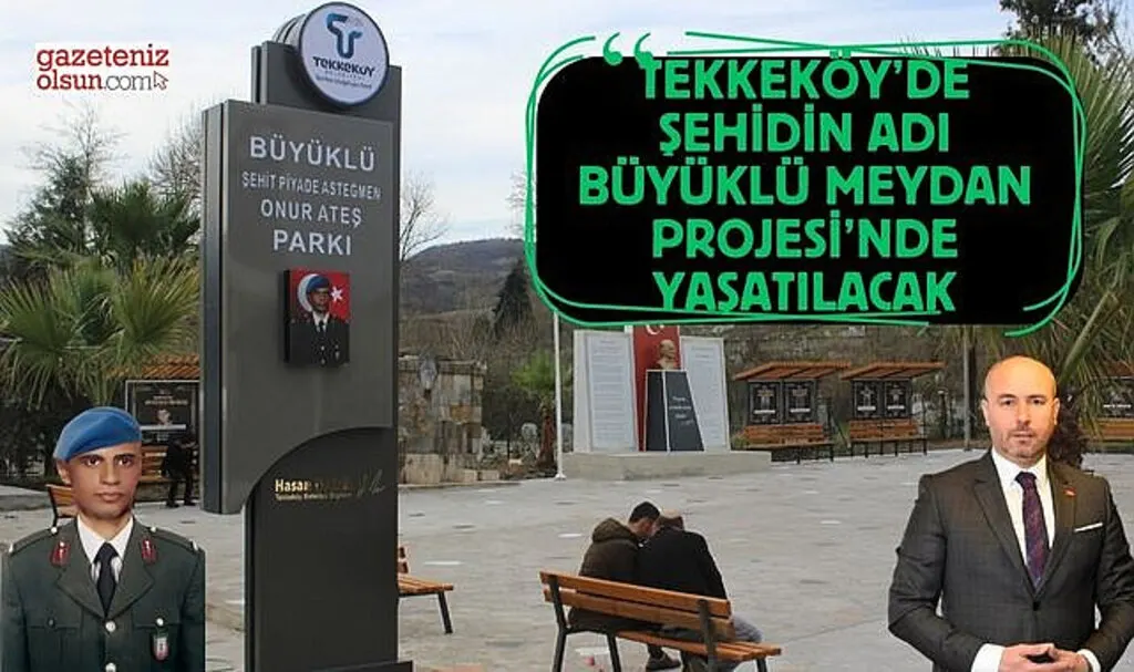 Tekkeköy’de şehidin adı Büyüklü Meydan Projesi’nde yaşatılacak