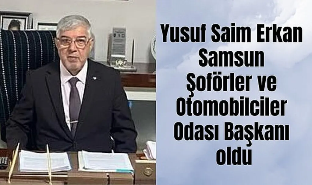 Yusuf Saim Erkan Samsun Şoförler ve Otomobilciler Odası Başkanı oldu