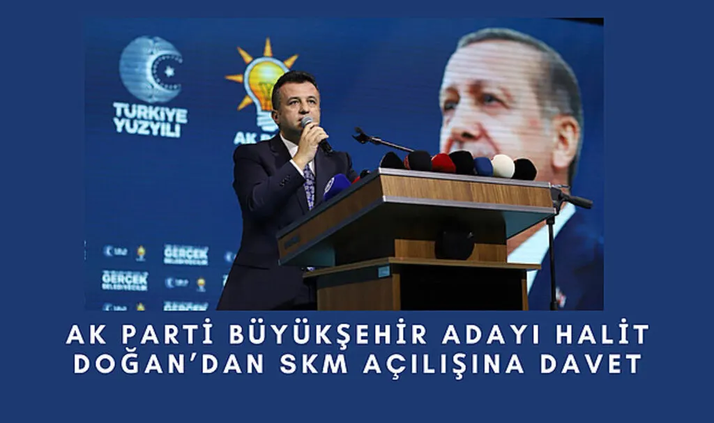 Ak Parti Büyükşehir adayı Halit Doğan'dan SKM açılışına davet