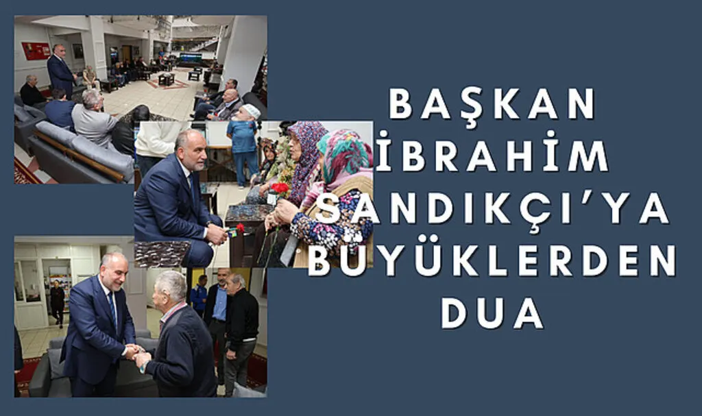 Başkan İbrahim Sandıkçı’ya Büyüklerden Dua